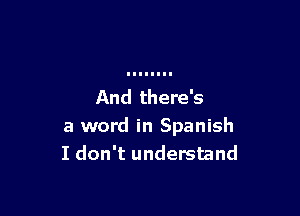 And there's

a word in Spanish
I don't understand
