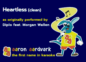 Heartless (clean)

as originally pedolmed by
Dlplo feat Morgan Wnllen

gthe first name in karaoke