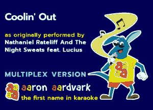 Coolin' Out

as originally perlormod by
Nathaniel Rotellff And The
Night Sweats feat Lucius

gthe first name in karaoke