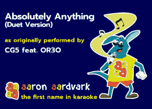 Absolutely Anything
(Duet Version)

as originally perfovmed by
C65 feat. OR3O

gthe first name in karaoke