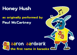 Honey Hush

as originally pedolmed by
Paul McCartney

gang first name in karaoke