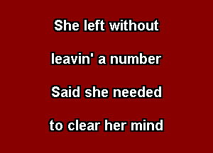 She left without

Ieavin' a number

Said she needed

to clear her mind