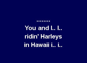 ridin' Harleys
in Hawaii i.. i..