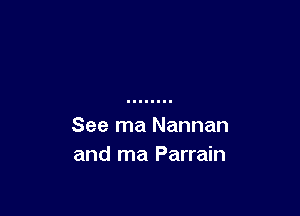 See ma Nannan
and ma Parrain