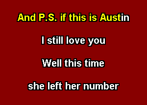 And P.S. if this is Austin

I still love you

Well this time

she left her number