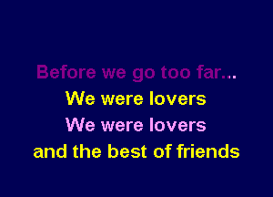 We were lovers
We were lovers
and the best of friends