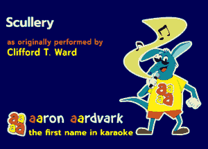 Scullery

ClifFOrd T. Watd

g the first name in karaoke