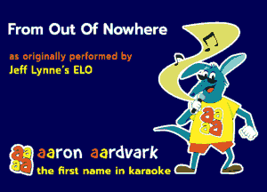 From Out Of Nowhere

Jeff Lynne's ELO

g the first name in karaoke
