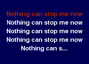 Nothing can stop me now

Nothing can stop me now

Nothing can stop me now
Nothing can 5...