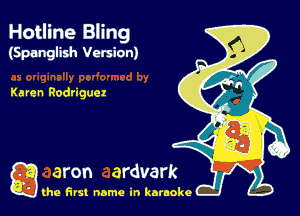 Hotline Bling
(Spanglish Vonion)

Karen Rodriguez

g the first name in karaoke
