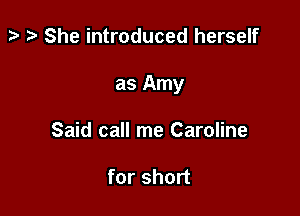i) She introduced herself

as Amy

Said call me Caroline

for short