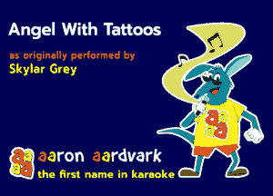 Angel With Tattoos

Skylar Grey

g the first name in karaoke