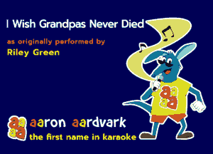 I Wish Grandpas Never Died

Riley Green

g the first name in karaoke
