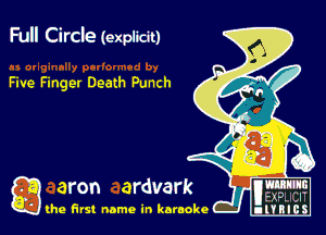 Full Circle (explicit)

Five Finger Death Punch

g aron ardvark
(he first name in karaoke