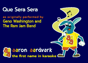Que Sera Sera

Geno Washington and
The Ram Jam Band

g the first name in karaoke