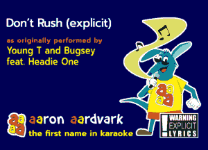 Don't Rush (explicit)

Young T and Bugsey
feat Headie One

g aron ardvark
the first name in karaoke