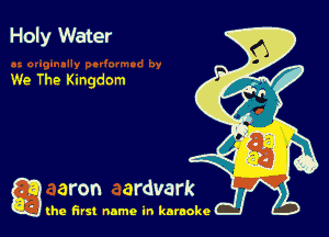 Holy Water

We The Kingdom

g the first name in karaoke