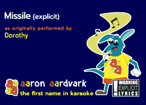 Missile (explicit)

Dorothy

g aron ardvark
(he first name in karaoke