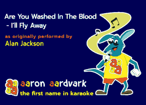 Are You Washed In The Blood
- I'll Fly Away

Alan Jackson

g the first name in karaoke
