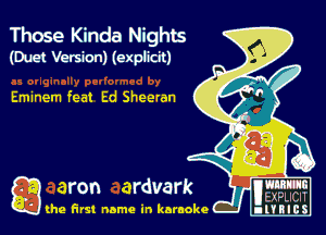 Those Kinda Nights

(Duet Version) (explicit)

Eminem feat Ed Sheeran

a utxpucn
(he first name in karaoke nl'tBlcS