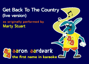 Get Back To The Country

(live version)

Marty St uart

g the first name in karaoke