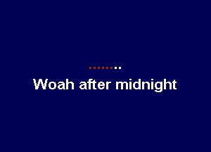 Woah after midnight
