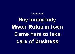 Hey everybody

Mister Rufus in town
Came here to take
care of business