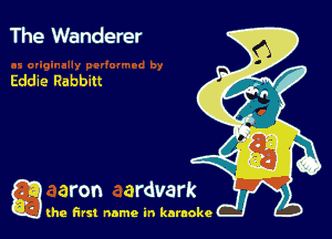 The Wanderer

Eddie Rabbitt

g the first name in karaoke