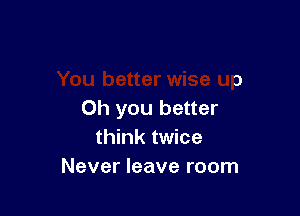 come undone
You better wise up

Oh you better

are they