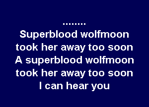 Superblood wolfmoon
took her away too soon
A superblood wolfmoon
took her away too soon

I can hear you