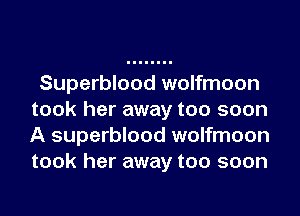 Superblood wolfmoon
took her away too soon
A superblood wolfmoon
took her away too soon