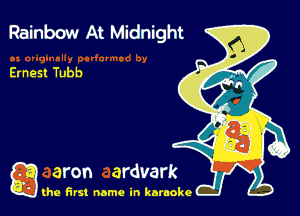 Rainbow At Midnight

Ernest Tubb

g the first name in karaoke