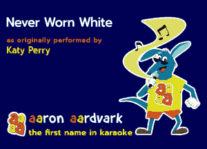 Never Worn White

Katy Perry

g the first name in karaoke