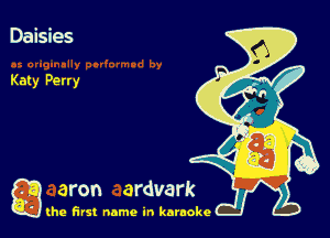 Daisies

Katy Perry

g the first name in karaoke