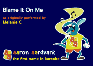 Blame It On Me

Melanie C

g the first name in karaoke