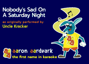Nobody's Sad On
A Saturday Night

Uncle Kracker

g the first name in karaoke