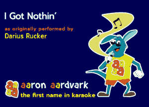 I Got Nothin'

Darius Rucker

g the first name in karaoke
