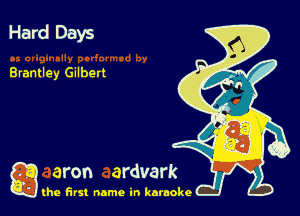 Hard Days

Brantley Gilbert

g the first name in karaoke