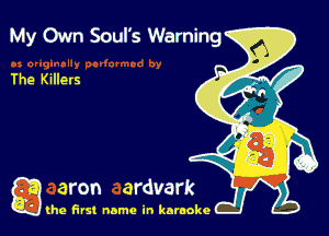 My Own Soul's Warning

The Killers

g the first name in karaoke
