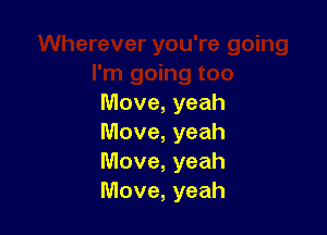 Move, yeah

Move, yeah
Move, yeah
Move, yeah
