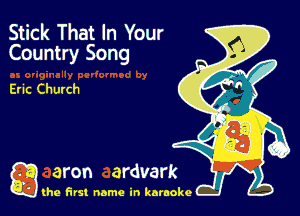 Stick That In Your
Country Song

Eric Church

g the first name in karaoke