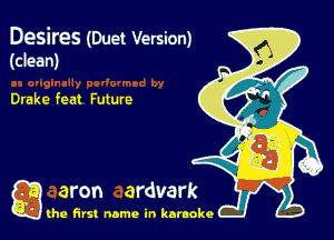 Desires (Duet Version)
(clean)

Drake feat Future

g the first name in karaoke