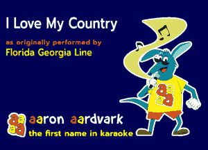I Love My Country

Florida Georgia Line

g the first name in karaoke