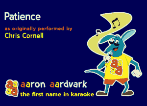 Patience

Chris Cornell

g the first name in karaoke