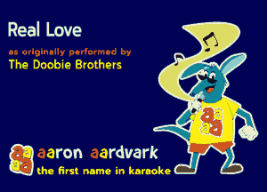 Real Love

The Doobie Brothers

g the first name in karaoke