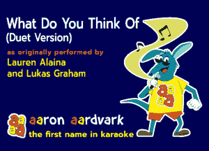 What Do You Think Of
(Duet Version)

Lauren Alaina
and Lukas Graham

g the first name in karaoke