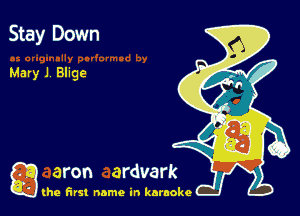 Stay Down

Mary J. Blige

g the first name in karaoke