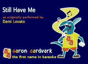 Still Have Me

Demi Lovato

g the first name in karaoke