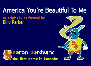 America You're Beautiful To Me

Billy Parker

g aron ardvark

(he first name in karaoke
