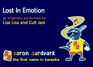 Lost In Emotion

Lisa Lisa and Cult Jam

Q aron ardvark

the first name in karaoke